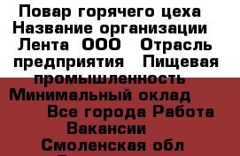 Повар горячего цеха › Название организации ­ Лента, ООО › Отрасль предприятия ­ Пищевая промышленность › Минимальный оклад ­ 30 000 - Все города Работа » Вакансии   . Смоленская обл.,Десногорск г.